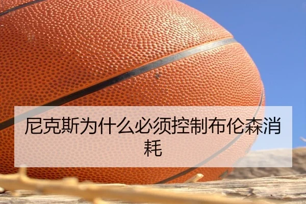尼克斯为什么必须控制布伦森消耗